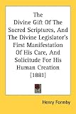The Divine Gift Of The Sacred Scriptures, And The Divine Legislator's First Manifestation Of His Care, And Solicitude For His Human Creation (1881)