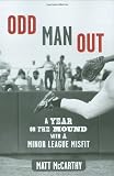 Odd Man Out: A Year on the Mound with a Minor League Misfit