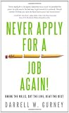 Never Apply for a Job Again!: Break the Rules, Cut the Line, Beat the Rest