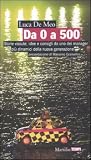 Da 0 a 500. Storie vissute, idee e consigli da uno dei manager più dinamici della nuova generazione (Tempi)