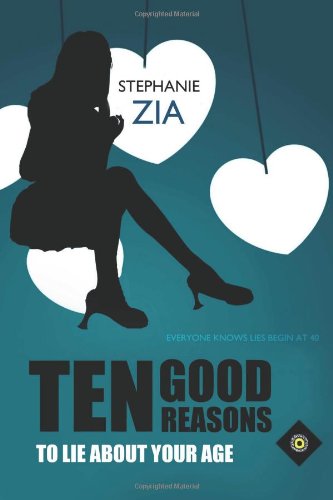 Ten Good Reasons to Lie about Your Age by Stephanie Zia Ten Good Reasons to Lie about Your Age by Stephanie Zia