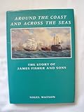 Around the coast and across the seas : the story of James Fisher and Sons