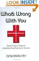 What's Wrong with You: Seven Logical Steps to Understanding Emotional Illusions