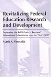 Revitalizing Federal Education Research and Development: Improving the R&D Centers, Regional Educational Laboratories, and the New OERI