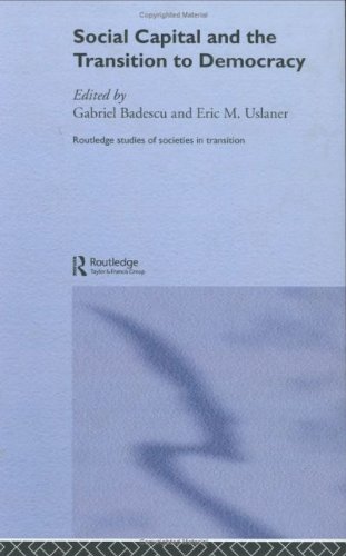 Social Capital and the Transition to Democracy (Routledge Studies of Societies in Transition)