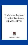 Il Mandato Espresso E La Sua Tradizione Giuridica (1888) (Italian Edition)