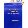What You can Do To conquer your Credit and Debt Problems by Michael W. Newman
