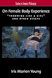 On Female Body Experience: Throwing Like a Girl and Other Essays (Studies in Feminist Philosophy)