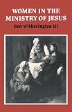 Women in the Ministry of Jesus: A Study of Jesus Attitudes to Women and their Roles as Reflected in His Earthly Life (Society for New Testament Studies Monograph Series)
