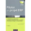 Piloter un projet ERP - 3e �dition: Transformer l'entreprise par un syst�me d'information int�gr� et orient� m�tier durablement