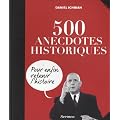 500 anecdotes historiques : Pour enfin retenir l'Histoire