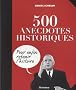 500 anecdotes historiques : Pour enfin retenir l'Histoire