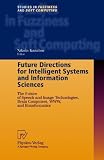 Future Directions for Intelligent Systems and Information Sciences: The Future of Speech and Image Technologies, Brain Computers, WWW, and Bioinformatics (Studies in Fuzziness and Soft Computing)