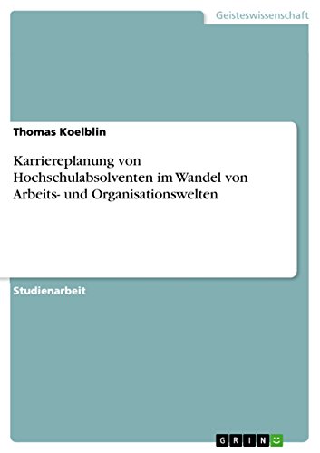 Karriereplanung von Hochschulabsolventen im Wandel von Arbeits- und Organisationswelten (German Edition)
