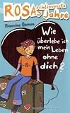 Rosas schlimmste Jahre 04: Wie &uuml;berlebe ich mein Leben ohne dich? - Francine Oomen