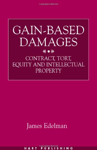 Gain-Based Damages: Contract Tort Equity and Intellectual Property