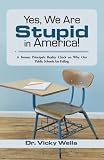 Yes, We Are Stupid in America!: A