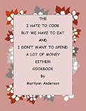 The I Hate to Cook, But We Have to Eat AND I Don't Want to Spend a Lot of Money, Either! COOKBOOK (Fast and Frugal in the Kitchen)