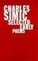 Charles Simic: Selected Early Poems