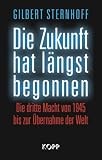 Die Zukunft hat längst begonnen: Die Dritte Macht von 1945 bis zur Übernahme der Welt