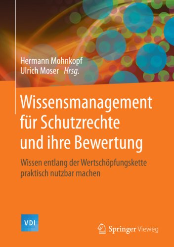 Wissensmanagement für Schutzrechte und ihre Bewertung: Wissen entlang der Wertschöpfungskette praktisch nutzbar machen (VDI-Buch) (German Edition)