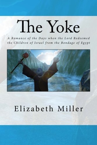 The Yoke: A Romance of the Days when the Lord Redeemed the Children of Israel from the Bondage of Egypt