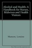 Alcohol and health : a handbook for nurses, health visitors and midwives