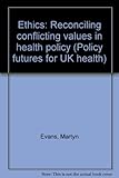 Ethics : reconciling conflicting values in health policy