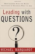 Leading with Questions: How Leaders Find the Right Solutions By Knowing What To Ask