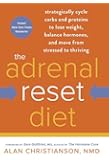 The Adrenal Reset Diet: Strategically Cycle Carbs and Proteins to Lose Weight, Balance Hormones, and Move from Stressed to Thriving