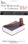 So, You Want to Be a Lawyer, Eh?: A C...