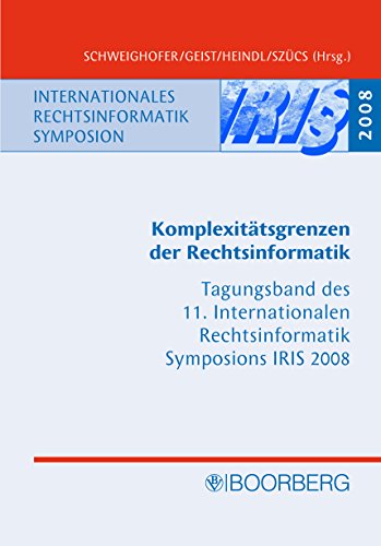 Komplexitätsgrenzen der Rechtsinformatik: Tagungsband des 11. Internationalen Rechtsinformatik Symposions IRIS 2008 (Internationales Rechtsinformatik Symposion IRIS) (German Edition)