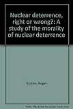 Nuclear deterrence, right or wrong? : a study of the morality of nuclear deterrence