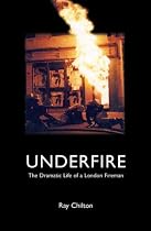 Underfire: The Dramatic Life of a London Fireman