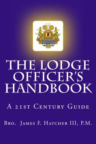 The Lodge Officer's Handbook: For the 21st Century Masonic Officer (Tools for the 21st Century Mason) (Volume 2)