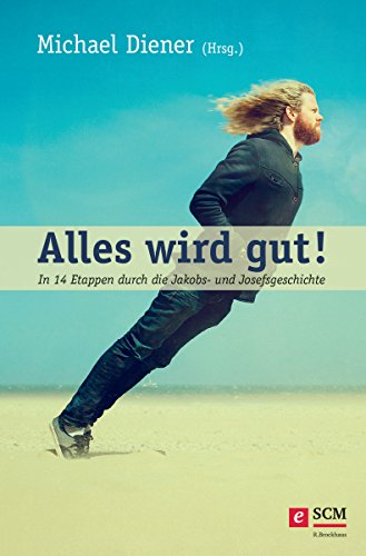 Alles wird gut!: In 14 Etappen durch die Jakobs- und Josefsgeschichte (German Edition)