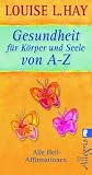 Produkt-Bild: Gesundheit f&uuml;r K&ouml;rper und Seele von A-Z: Alle Heil-Affirmationen