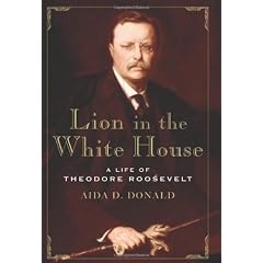 Lion in the White House: A Life Of Theodore Roosevelt