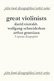 Great violinists : David Oistrakh, Wolfgang Schneiderhan, Arthur Grumiaux