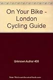 On your bike : the guide to cycling in London