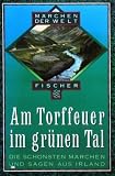 Am Torffeuer im gr�nen Tal. Die sch�nsten M�rchen und Sagen aus Irland.