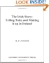 The Irish Story: Telling Tales and Making It Up in Ireland