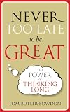 Never too late to be great : the power of thinking long
