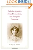 Delmira Agustini, Sexual Seduction, and Vampiric Conquest (Major Figures in Spanish and Latin American Literature and the...