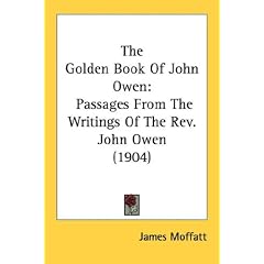 The Golden Book Of John Owen: Passages From The Writings Of The Rev. John Owen (1904)