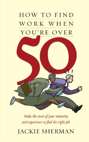 How to Find Work When You Are over 50: Make the Most of Your Maturity And Experience to Find the Right Job