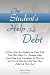 The Student's Help For Debt: A Debt Help For Student Loan Debts With Vital Debt Advice On  Repaying School Loans Using Loan Consolidation So You Can ... Fast And Start Your Adult Life Debt Free!