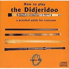 How To Play The Didjeridoo: A Practical Guide For Everyone (CD)