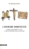 L'aventure monoth�iste : Juda�sme, christianisme et islam : ce qui les rapproche, ce qui les distingue par Morgensztern