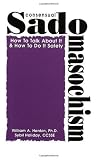 Consensual Sadomasochism : How to Talk About It and How to Do It Safely